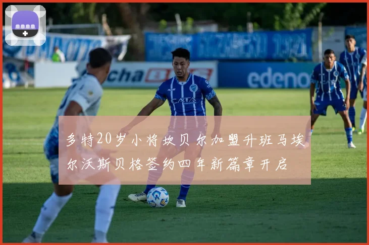 多特20岁小将坎贝尔加盟升班马埃尔沃斯贝格签约四年新篇章开启