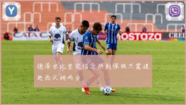德泽尔比坚定信念热刺保级只需追赶西汉姆两分