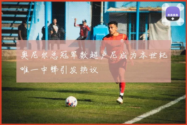 奥尼尔总冠军数超卢尼成为本世纪唯一中锋引发热议